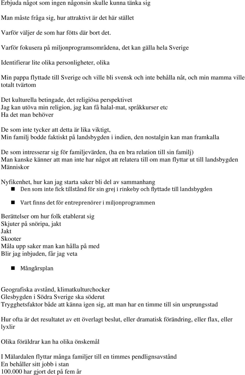 mamma ville totalt tvärtom Det kulturella betingade, det religiösa perspektivet Jag kan utöva min religion, jag kan få halal-mat, språkkurser etc Ha det man behöver De som inte tycker att detta är