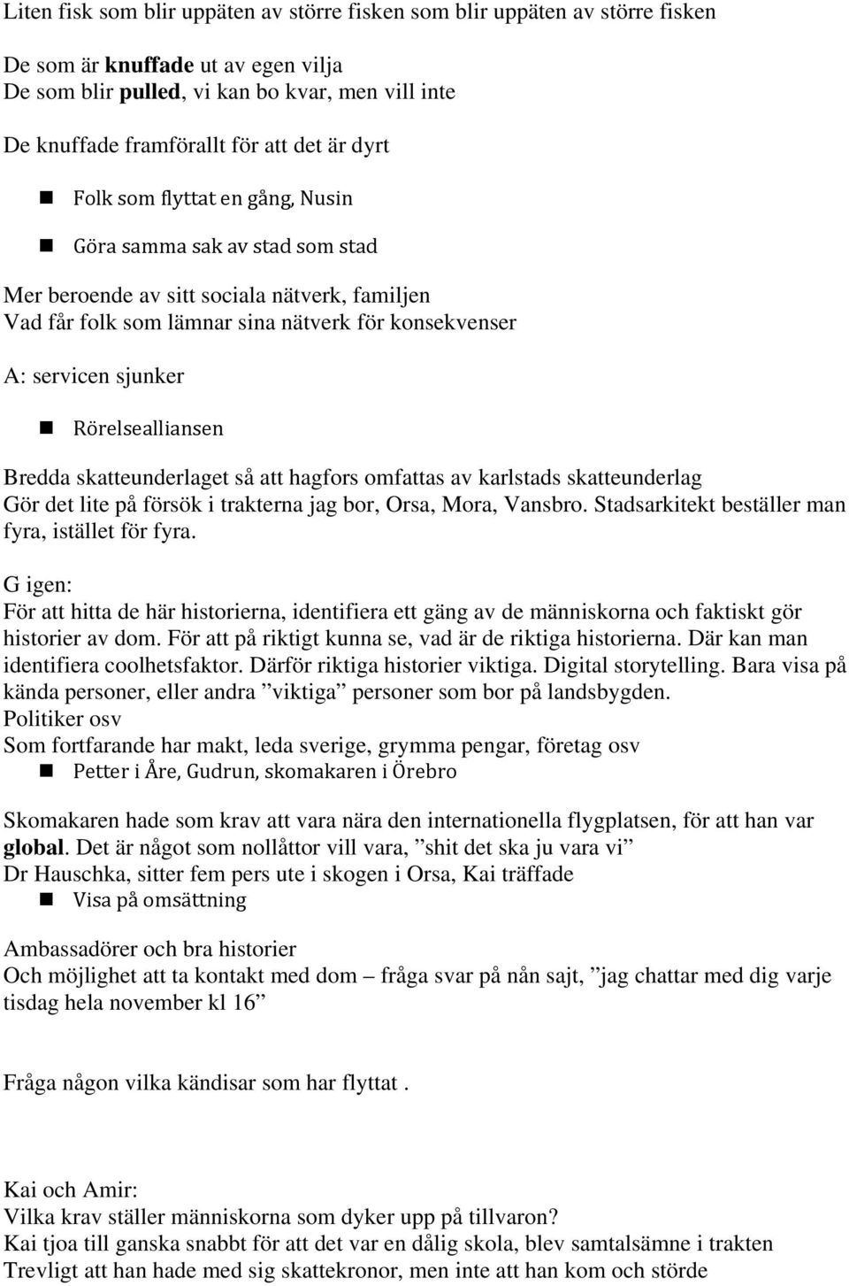 Rörelsealliansen Bredda skatteunderlaget så att hagfors omfattas av karlstads skatteunderlag Gör det lite på försök i trakterna jag bor, Orsa, Mora, Vansbro.