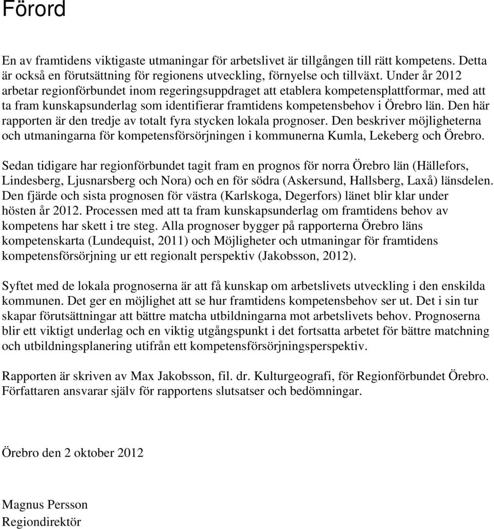 Den här rapporten är den tredje av totalt fyra stycken lokala prognoser. Den beskriver möjligheterna och utmaningarna för kompetensförsörjningen i kommunerna Kumla, Lekeberg och Örebro.