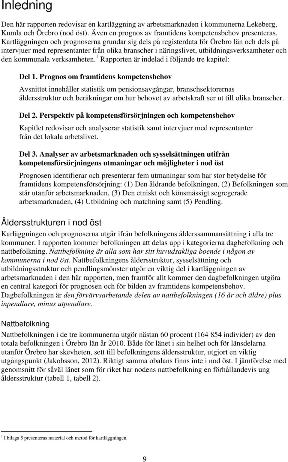 verksamheten. 1 Rapporten är indelad i följande tre kapitel: Del 1.