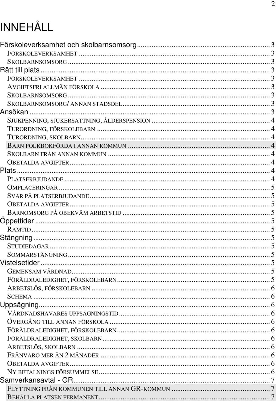 .. 4 OBETALDA AVGIFTER... 4 Plats... 4 PLATSERBJUDANDE... 4 OMPLACERINGAR... 5 SVAR PÅ PLATSERBJUDANDE... 5 OBETALDA AVGIFTER... 5 BARNOMSORG PÅ OBEKVÄM ARBETSTID... 5 Öppettider... 5 RAMTID.