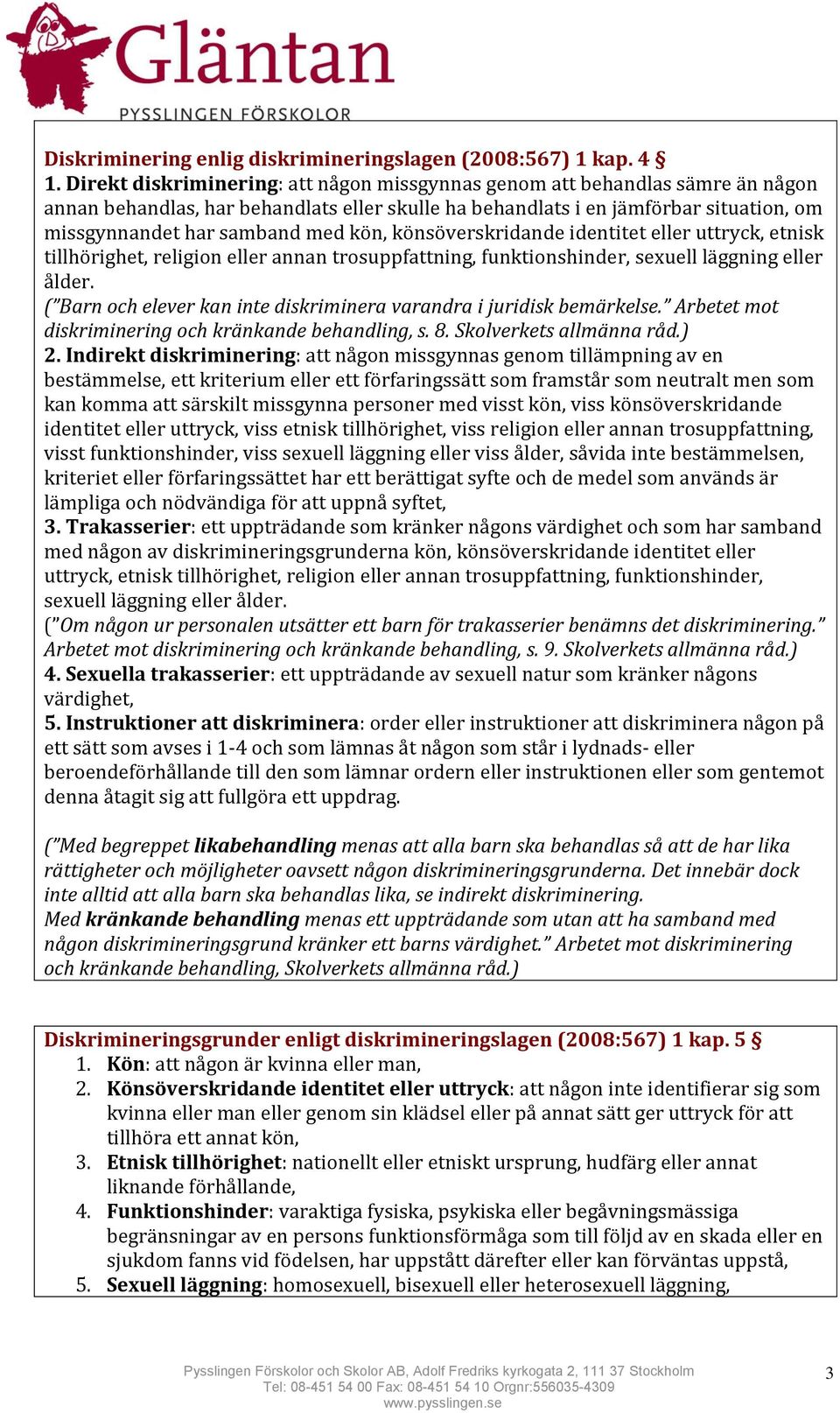 kön, könsöverskridande identitet eller uttryck, etnisk tillhörighet, religion eller annan trosuppfattning, funktionshinder, sexuell läggning eller ålder.