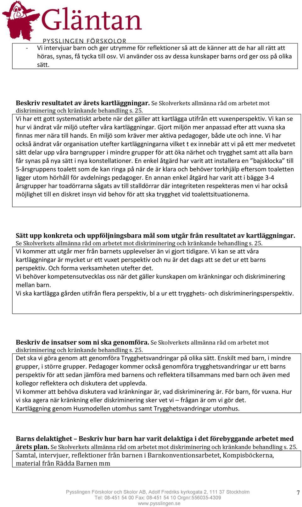 Vi har ett gott systematiskt arbete när det gäller att kartlägga utifrån ett vuxenperspektiv. Vi kan se hur vi ändrat vår miljö utefter våra kartläggningar.