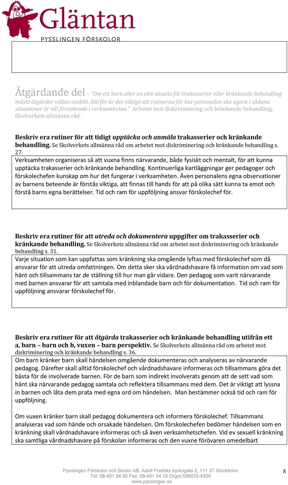 Beskriv era rutiner för att tidigt upptäcka och anmäla trakasserier och kränkande behandling. Se Skolverkets allmänna råd om arbetet mot diskriminering och kränkande behandling s. 27.