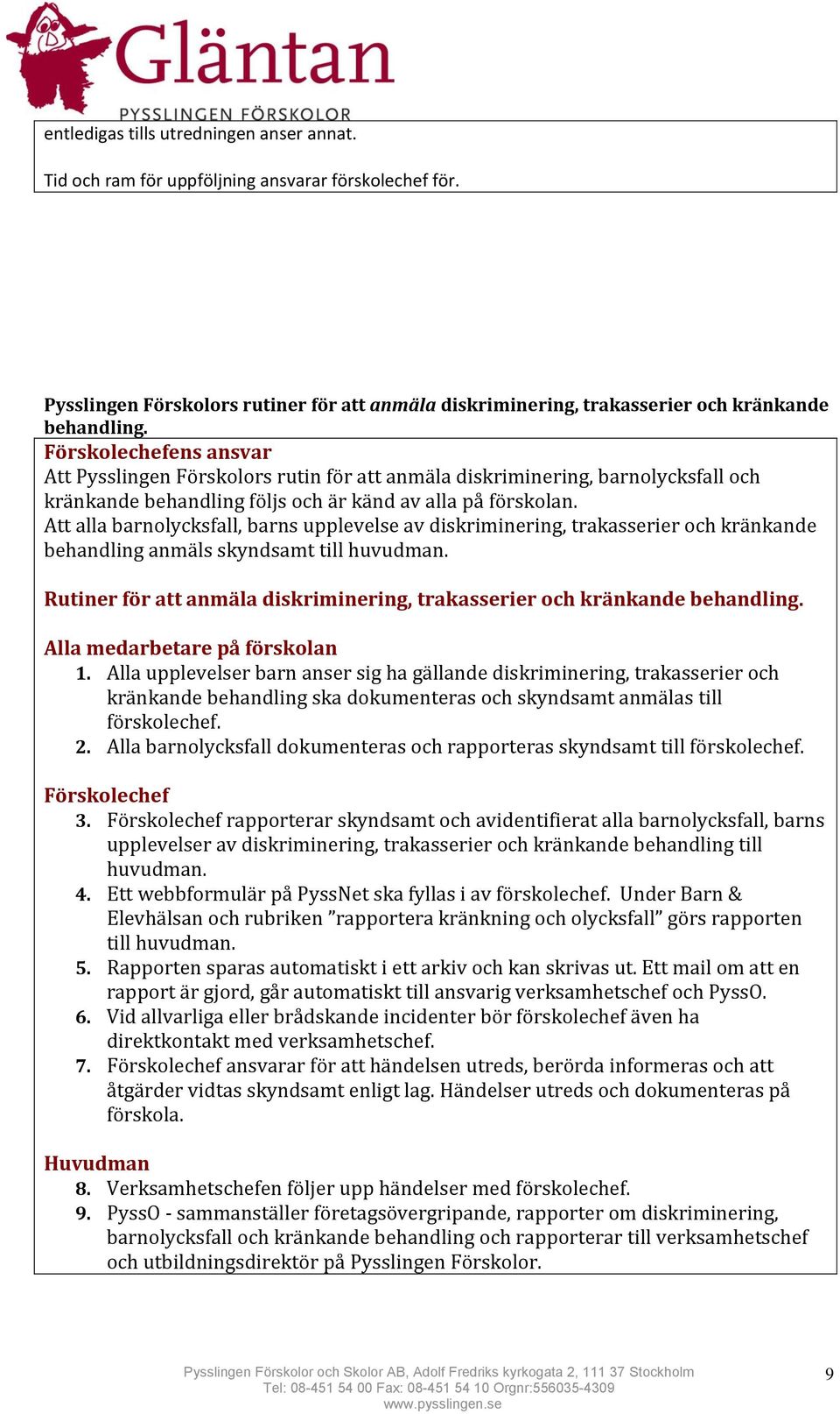 Att alla barnolycksfall, barns upplevelse av diskriminering, trakasserier och kränkande behandling anmäls skyndsamt till huvudman.