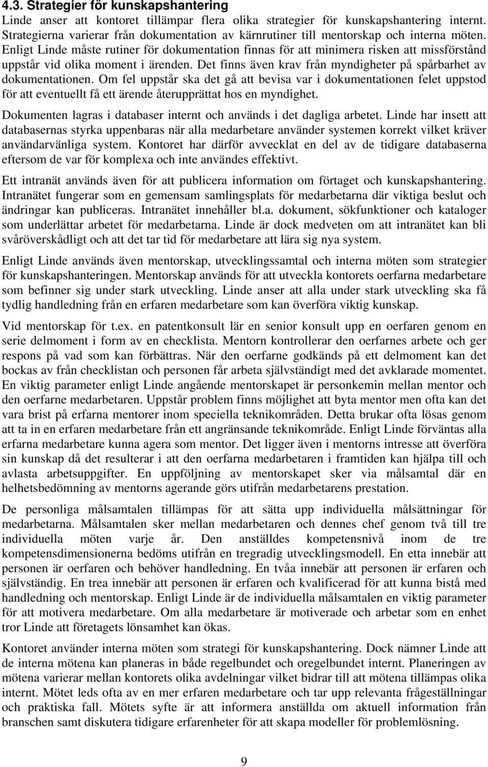 Enligt Linde måste rutiner för dokumentation finnas för att minimera risken att missförstånd uppstår vid olika moment i ärenden. Det finns även krav från myndigheter på spårbarhet av dokumentationen.