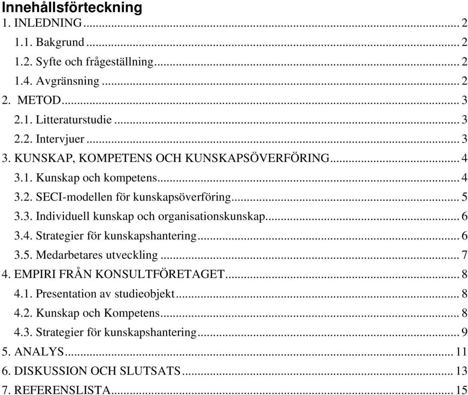 .. 6 3.4. Strategier för kunskapshantering... 6 3.5. Medarbetares utveckling... 7 4. EMPIRI FRÅN KONSULTFÖRETAGET... 8 4.1. Presentation av studieobjekt... 8 4.2.