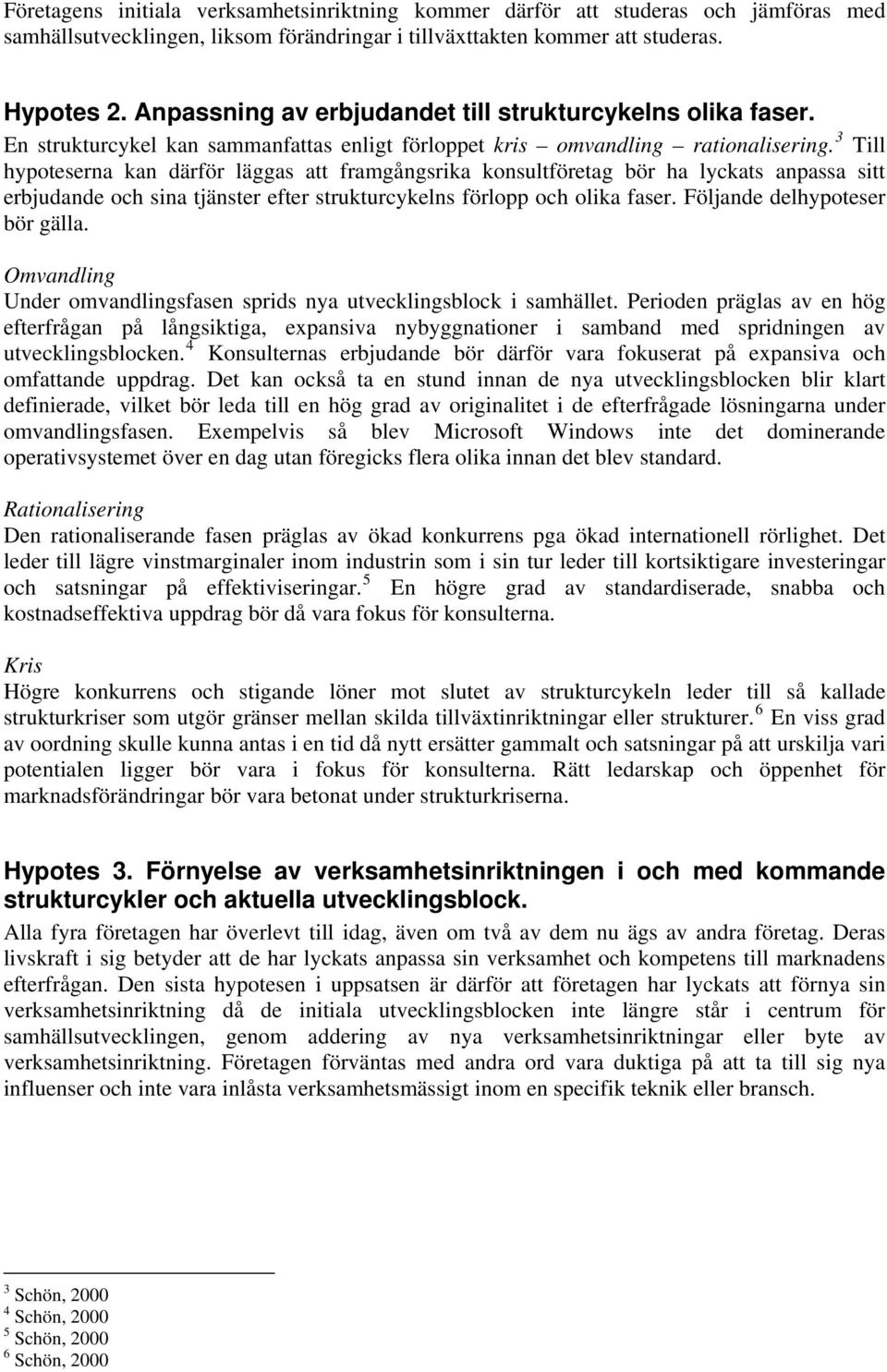 3 Till hypoteserna kan därför läggas att framgångsrika konsultföretag bör ha lyckats anpassa sitt erbjudande och sina tjänster efter strukturcykelns förlopp och olika faser.