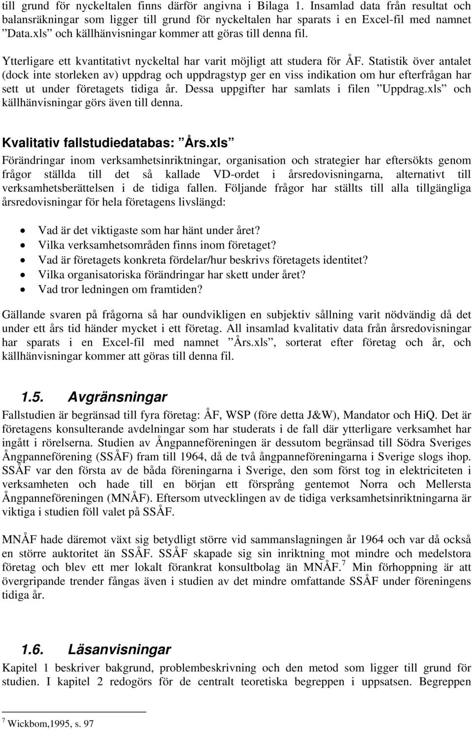 Statistik över antalet (dock inte storleken av) uppdrag och uppdragstyp ger en viss indikation om hur efterfrågan har sett ut under företagets tidiga år. Dessa uppgifter har samlats i filen Uppdrag.