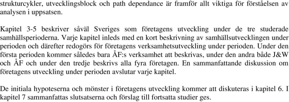 Varje kapitel inleds med en kort beskrivning av samhällsutvecklingen under perioden och därefter redogörs för företagens verksamhetsutveckling under perioden.