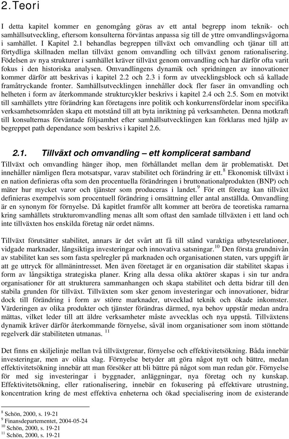 Födelsen av nya strukturer i samhället kräver tillväxt genom omvandling och har därför ofta varit fokus i den historiska analysen.