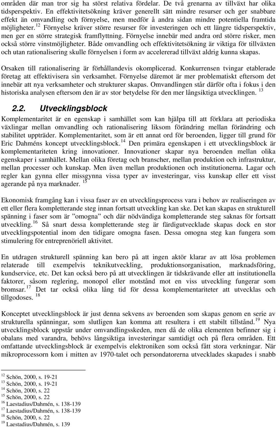 12 Förnyelse kräver större resurser för investeringen och ett längre tidsperspektiv, men ger en större strategisk framflyttning.