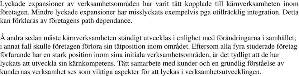 Å andra sedan måste kärnverksamheten ständigt utvecklas i enlighet med förändringarna i samhället; i annat fall skulle företagen förlora sin tätposition inom området.