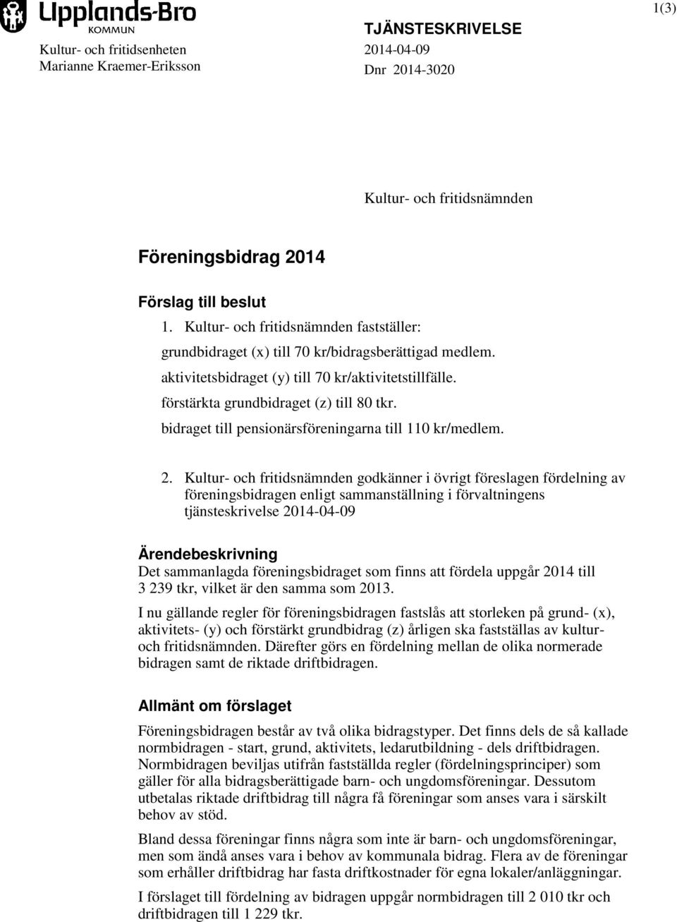 bidraget till pensionärsföreningarna till 110 kr/medlem. 2.