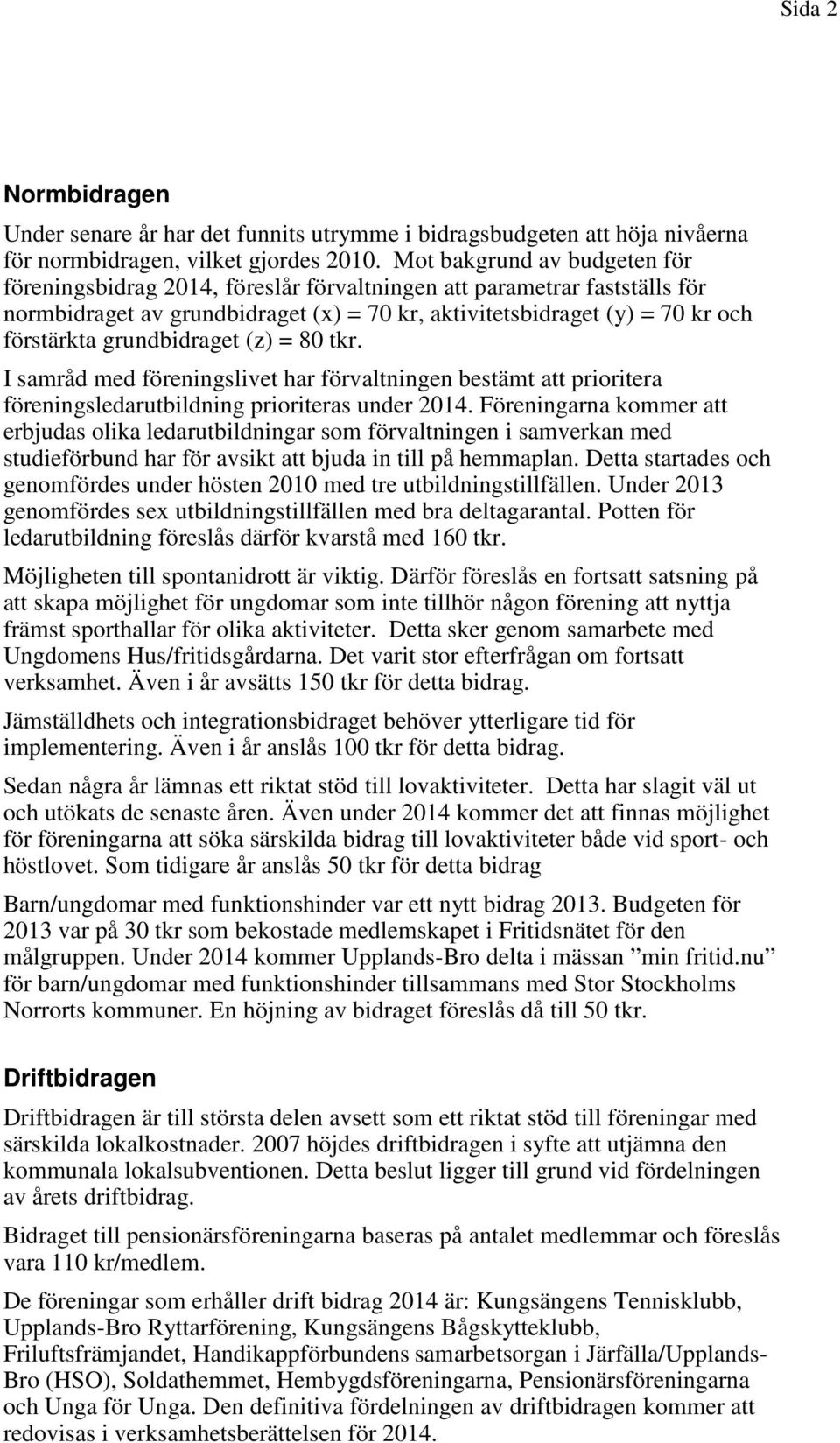 grundbidraget (z) = 80 tkr. I samråd med föreningslivet har förvaltningen bestämt att prioritera föreningsledarutbildning prioriteras under 2014.