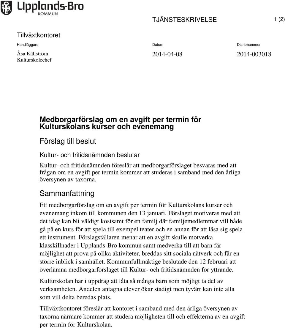 samband med den årliga översynen av taxorna. Sammanfattning Ett medborgarförslag om en avgift per termin för Kulturskolans kurser och evenemang inkom till kommunen den 13 januari.