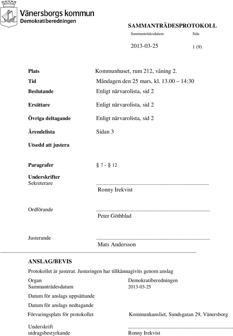 Paragrafer 7-12 Underskrifter Sekreterare... Ronny Irekvist Ordförande... Peter Göthblad Justerande... Mats Andersson ANSLAG/BEVIS Protokollet är justerat.