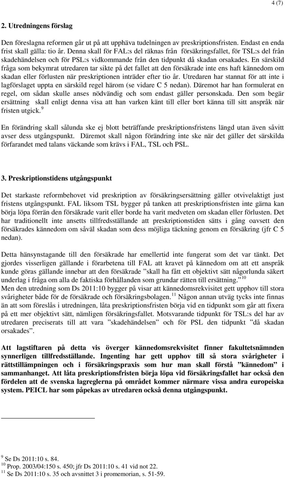 En särskild fråga som bekymrat utredaren tar sikte på det fallet att den försäkrade inte ens haft kännedom om skadan eller förlusten när preskriptionen inträder efter tio år.