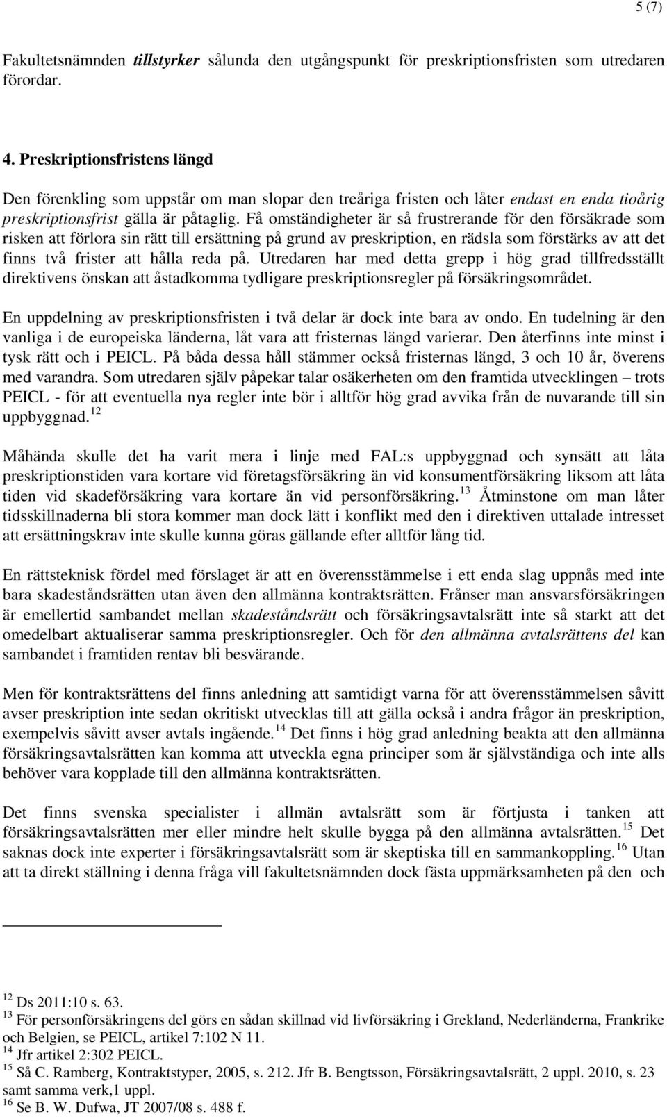 Få omständigheter är så frustrerande för den försäkrade som risken att förlora sin rätt till ersättning på grund av preskription, en rädsla som förstärks av att det finns två frister att hålla reda