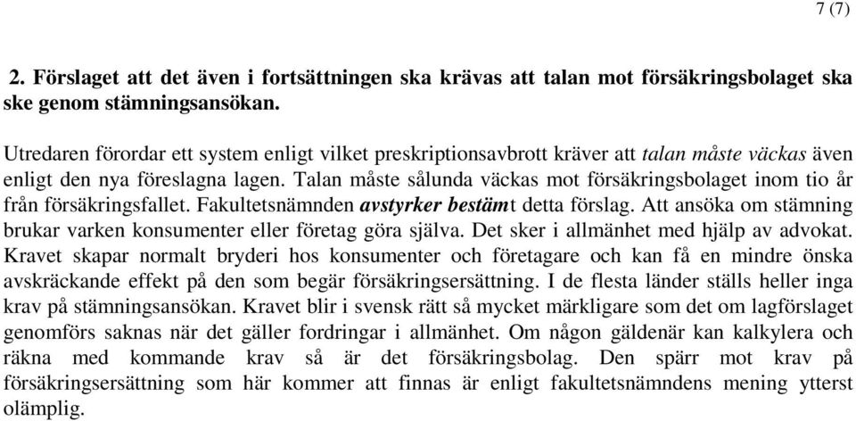 Talan måste sålunda väckas mot försäkringsbolaget inom tio år från försäkringsfallet. Fakultetsnämnden avstyrker bestämt detta förslag.