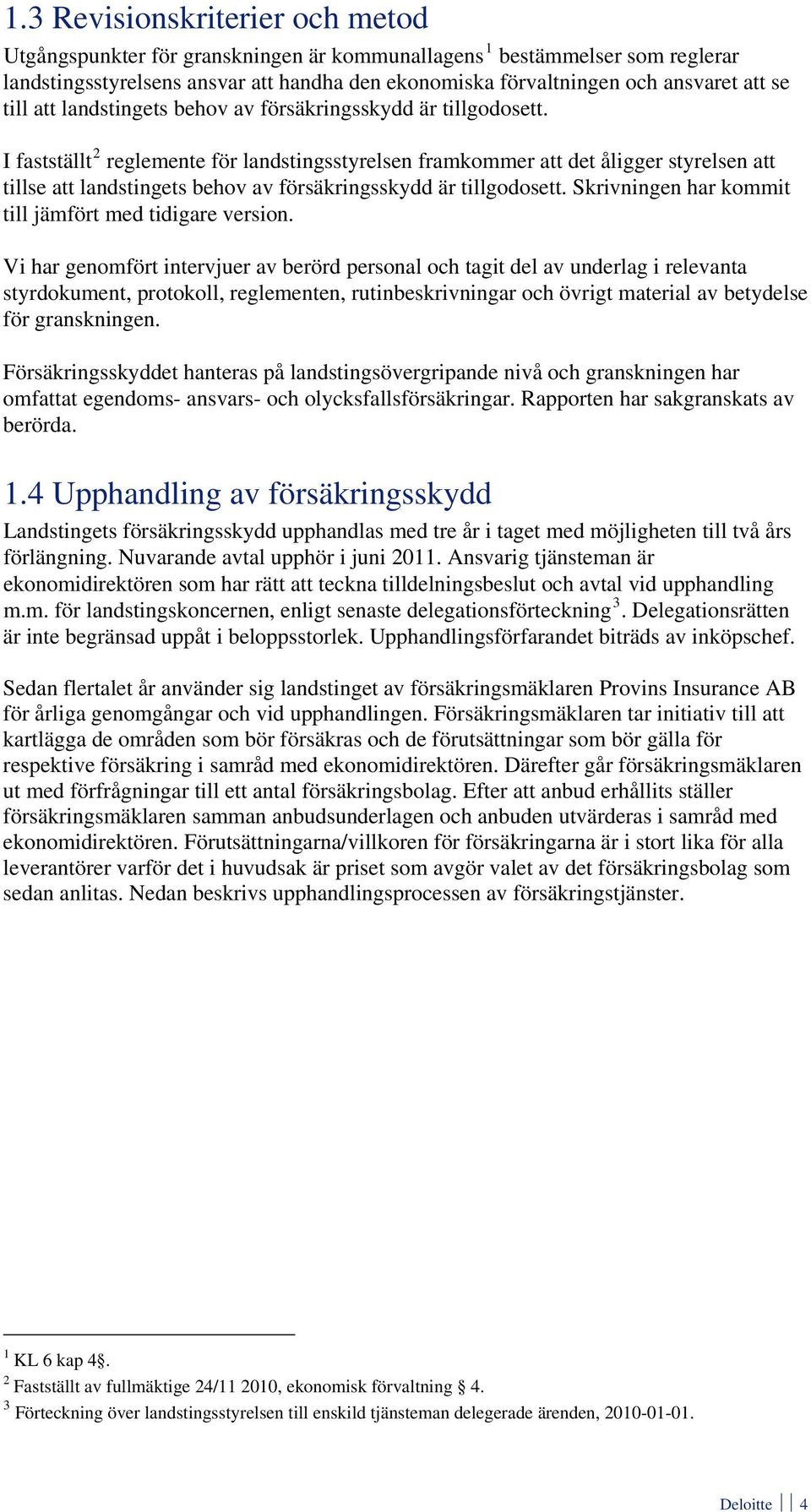 I fastställt 2 reglemente för landstingsstyrelsen framkommer att det åligger styrelsen att tillse att landstingets behov av försäkringsskydd är tillgodosett.