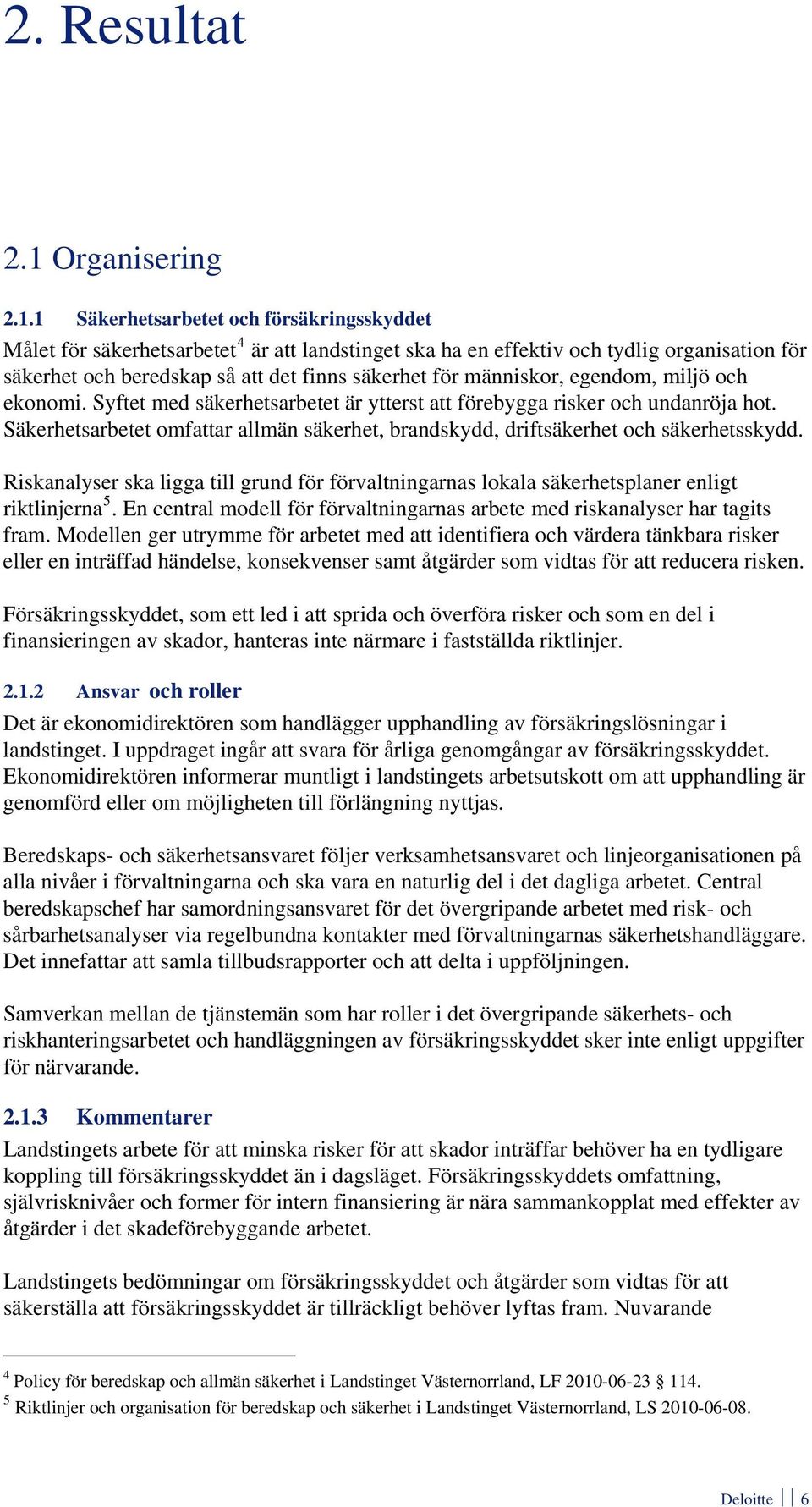 1 Säkerhetsarbetet och försäkringsskyddet Målet för säkerhetsarbetet 4 är att landstinget ska ha en effektiv och tydlig organisation för säkerhet och beredskap så att det finns säkerhet för