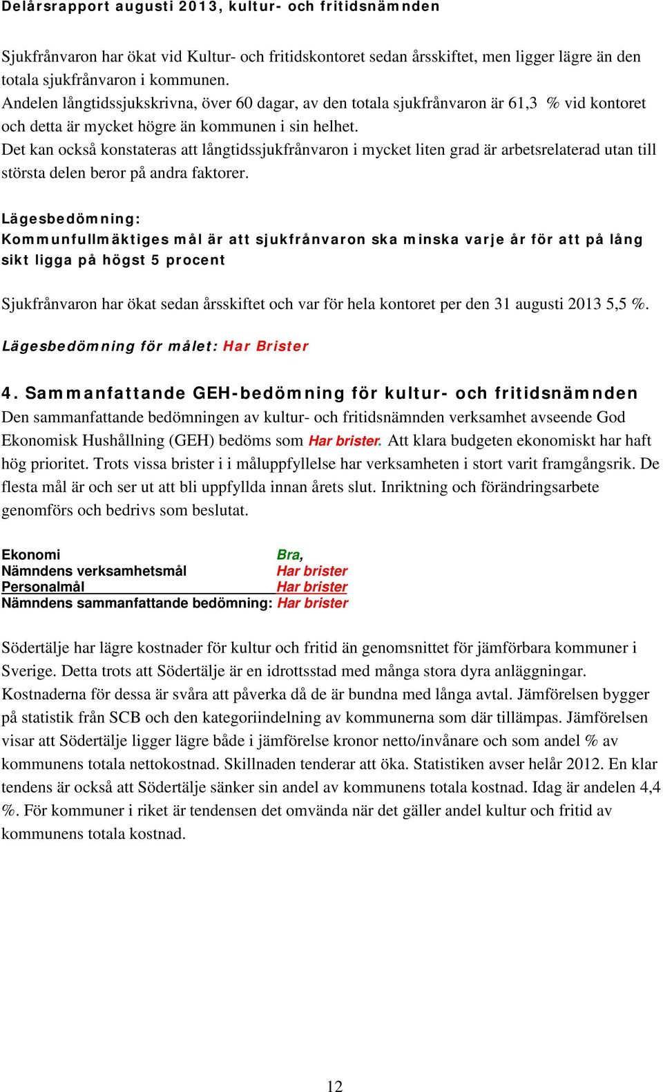 Det kan också konstateras att långtidssjukfrånvaron i mycket liten grad är arbetsrelaterad utan till största delen beror på andra faktorer.