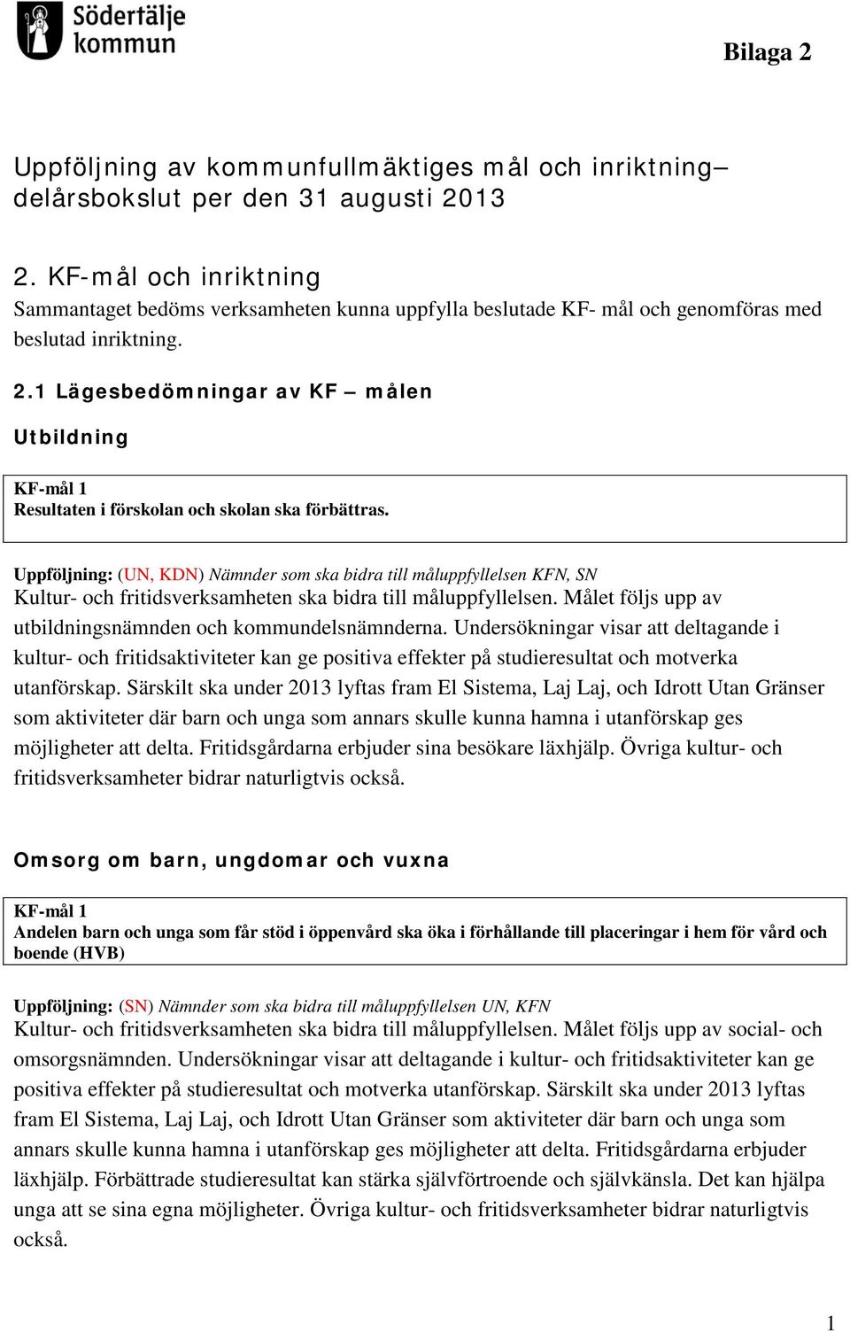 1 Lägesbedömningar av KF målen Utbildning KF-mål 1 Resultaten i förskolan och skolan ska förbättras.