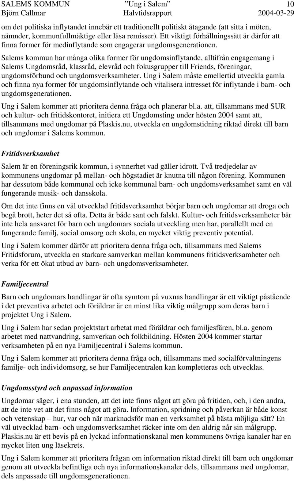 Salems kommun har många olika former för ungdomsinflytande, alltifrån engagemang i Salems Ungdomsråd, klassråd, elevråd och fokusgrupper till Friends, föreningar, ungdomsförbund och