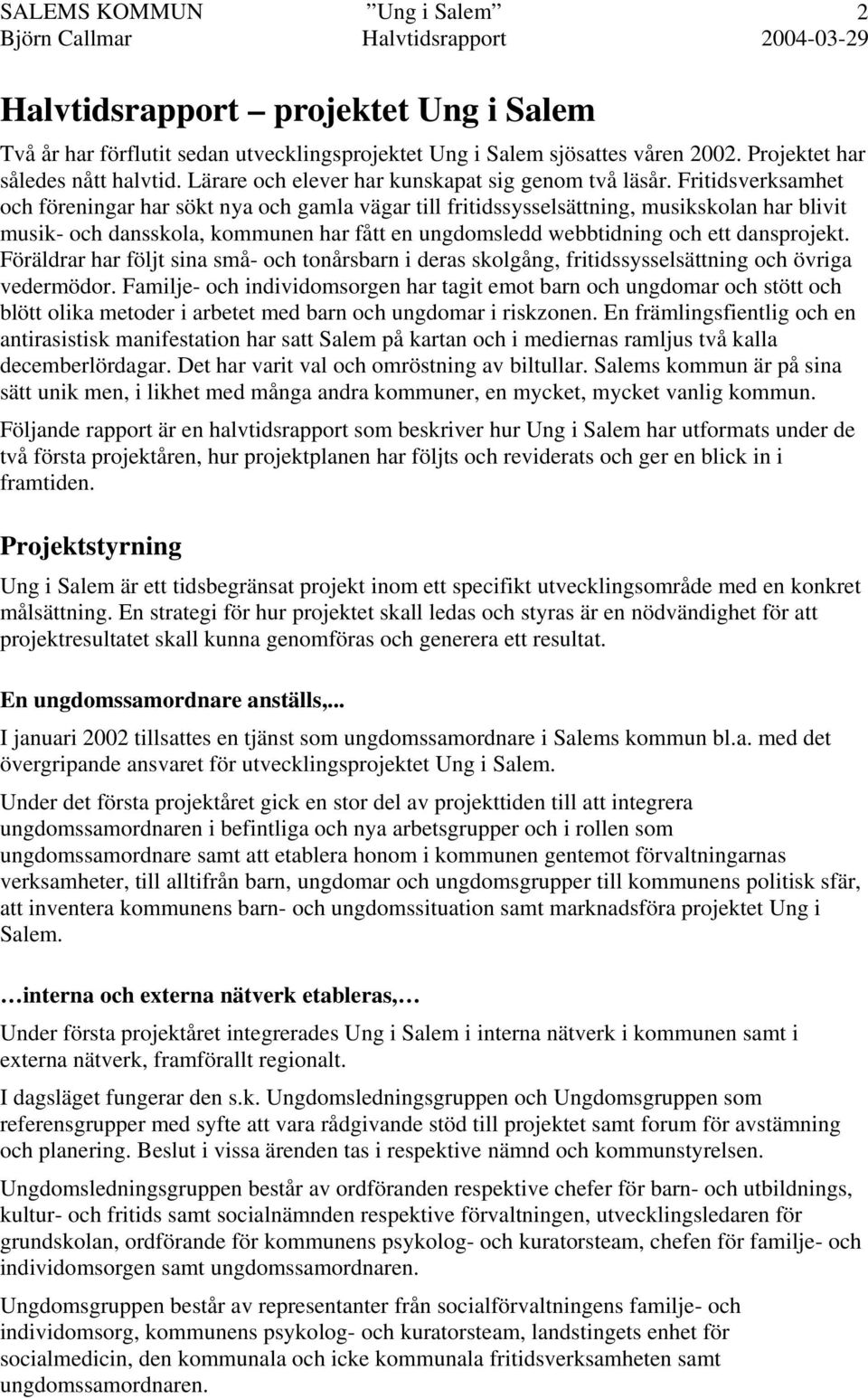 Fritidsverksamhet och föreningar har sökt nya och gamla vägar till fritidssysselsättning, musikskolan har blivit musik- och dansskola, kommunen har fått en ungdomsledd webbtidning och ett dansprojekt.