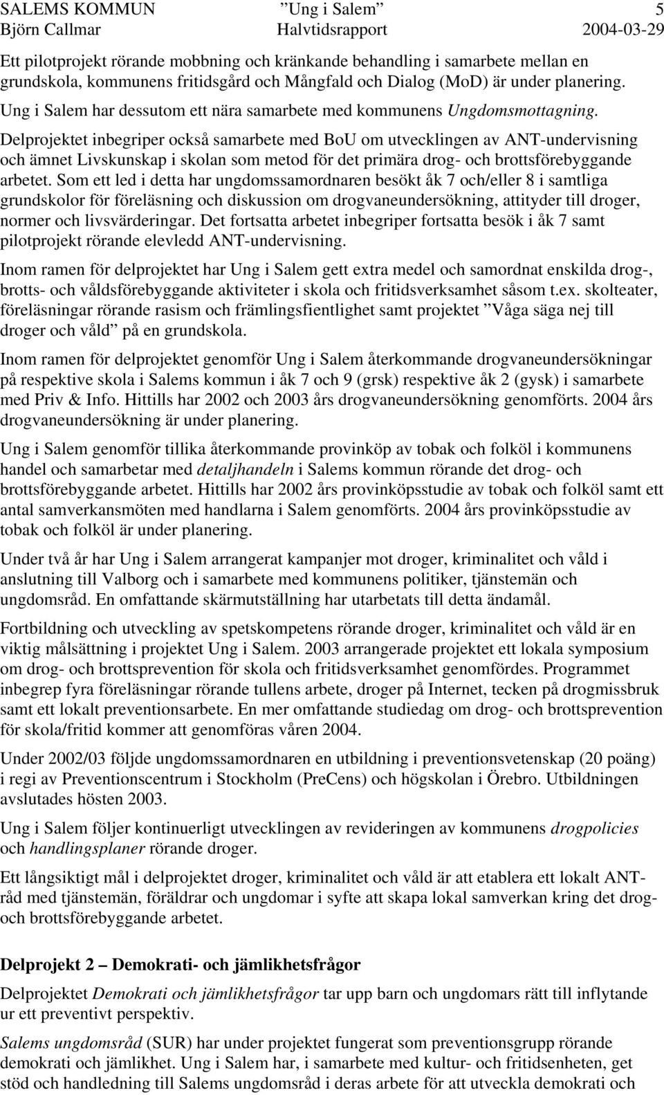 Delprojektet inbegriper också samarbete med BoU om utvecklingen av ANT-undervisning och ämnet Livskunskap i skolan som metod för det primära drog- och brottsförebyggande arbetet.