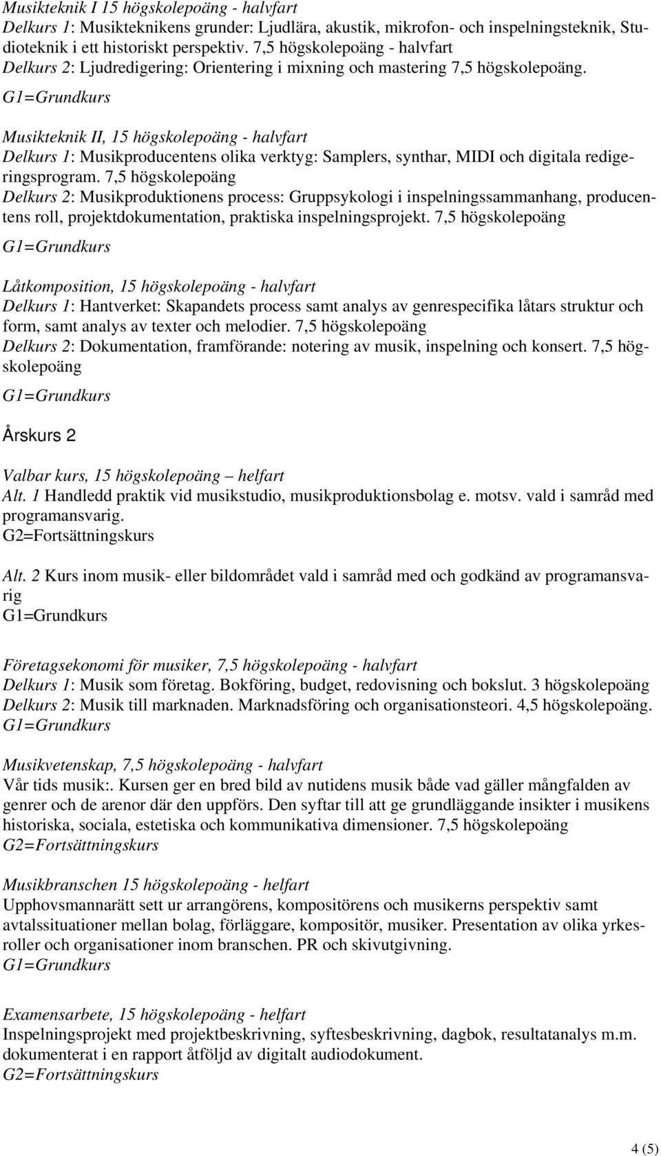 Musikteknik II, 15 högskolepoäng - Delkurs 1: Musikproducentens olika verktyg: Samplers, synthar, MIDI och digitala redigeringsprogram.