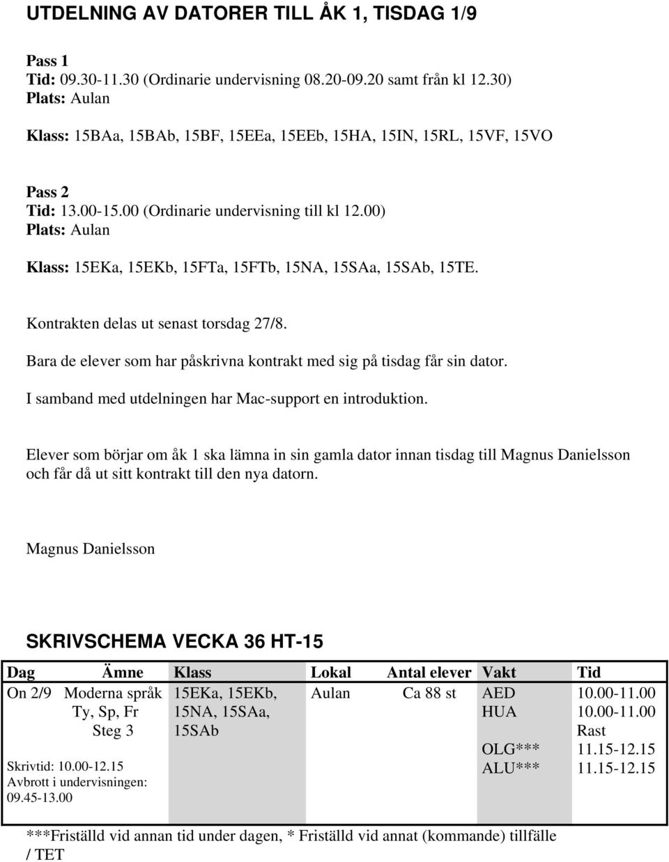 00) Plats: Aulan Klass: 15EKa, 15EKb, 15FTa, 15FTb, 15NA, 15SAa, 15SAb, 15TE. Kontrakten delas ut senast torsdag 27/8. Bara de elever som har påskrivna kontrakt med sig på tisdag får sin dator.