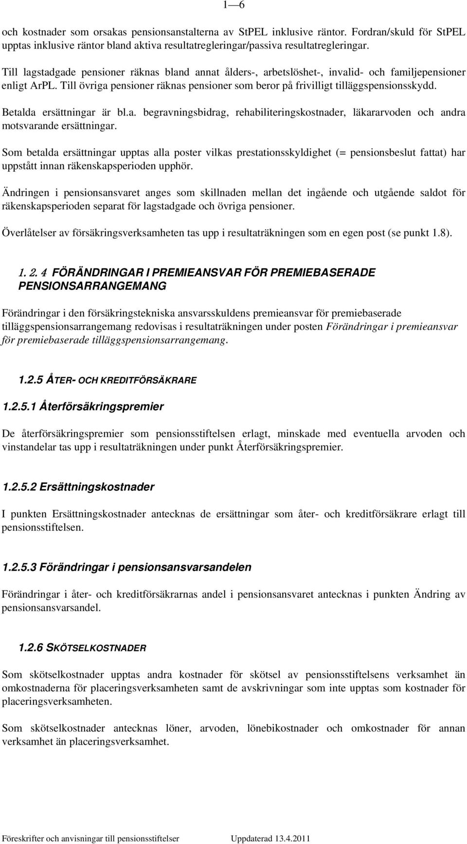 Betalda ersättningar är bl.a. begravningsbidrag, rehabiliteringskostnader, läkararvoden och andra motsvarande ersättningar.