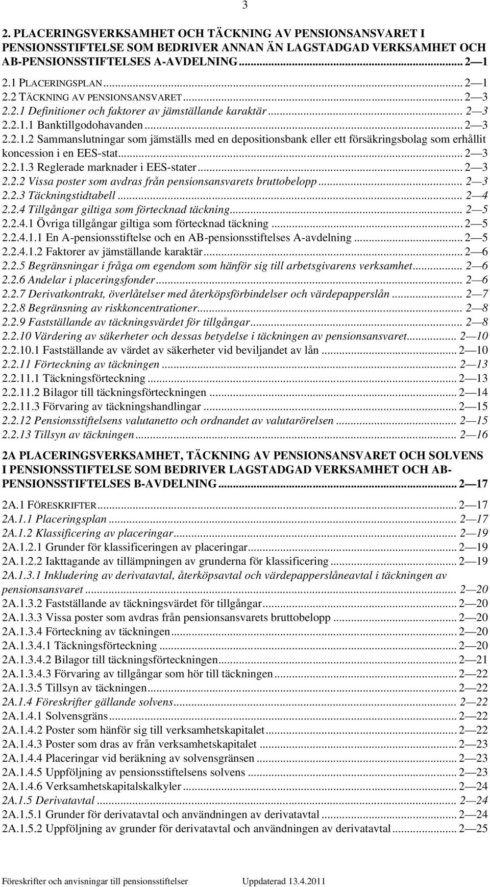 .. 2 3 2.2.1.3 Reglerade marknader i EES-stater... 2 3 2.2.2 Vissa poster som avdras från pensionsansvarets bruttobelopp... 2 3 2.2.3 Täckningstidtabell... 2 4 2.2.4 Tillgångar giltiga som förtecknad täckning.