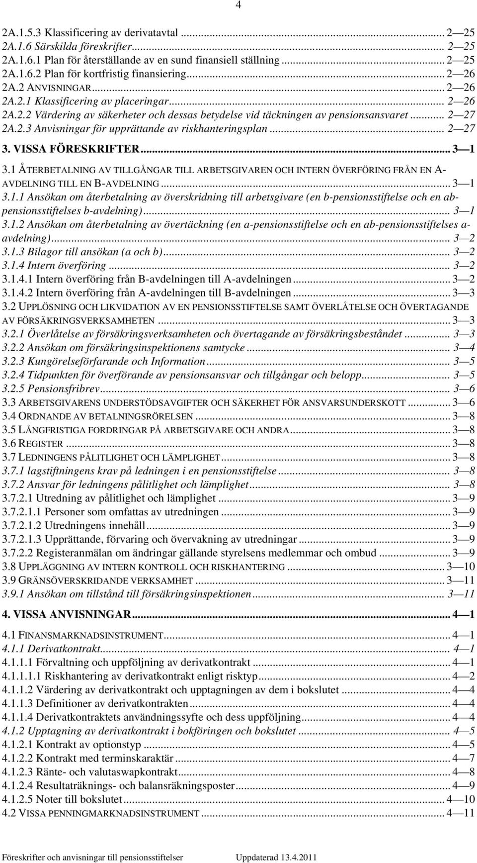 .. 2 27 3. VISSA FÖRESKRIFTER... 3 1 3.1 ÅTERBETALNING AV TILLGÅNGAR TILL ARBETSGIVAREN OCH INTERN ÖVERFÖRING FRÅN EN A- AVDELNING TILL EN B-AVDELNING... 3 1 3.1.1 Ansökan om återbetalning av överskridning till arbetsgivare (en b-pensionsstiftelse och en abpensionsstiftelses b-avdelning).