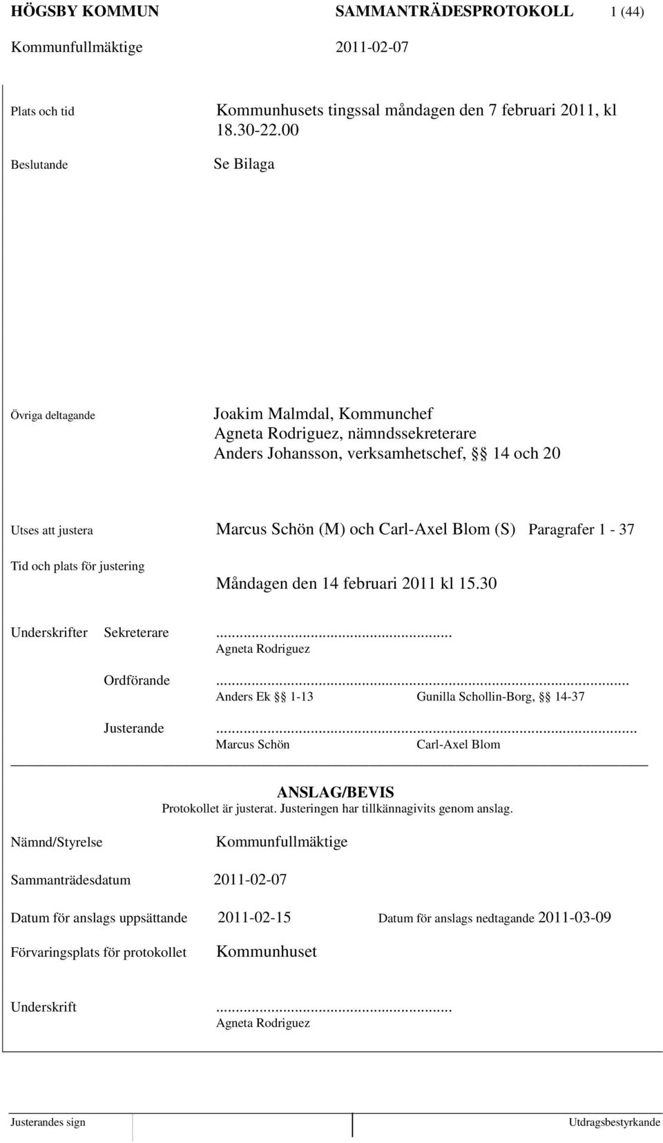 Paragrafer 1-37 Tid och plats för justering Måndagen den 14 februari 2011 kl 15.30 Underskrifter Sekreterare... Agneta Rodriguez Ordförande... Anders Ek 1-13 Gunilla Schollin-Borg, 14-37 Justerande.