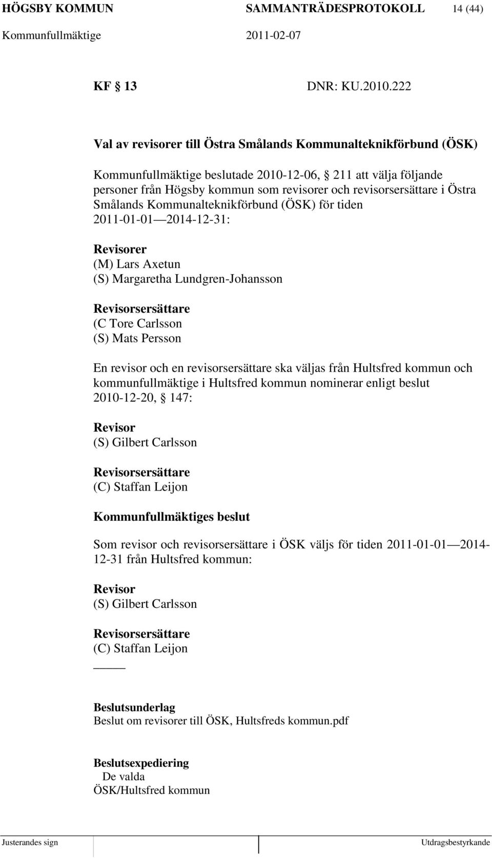 Östra Smålands Kommunalteknikförbund (ÖSK) för tiden 2011-01-01 2014-12-31: Revisorer (M) Lars Axetun (S) Margaretha Lundgren-Johansson Revisorsersättare (C Tore Carlsson (S) Mats Persson En revisor