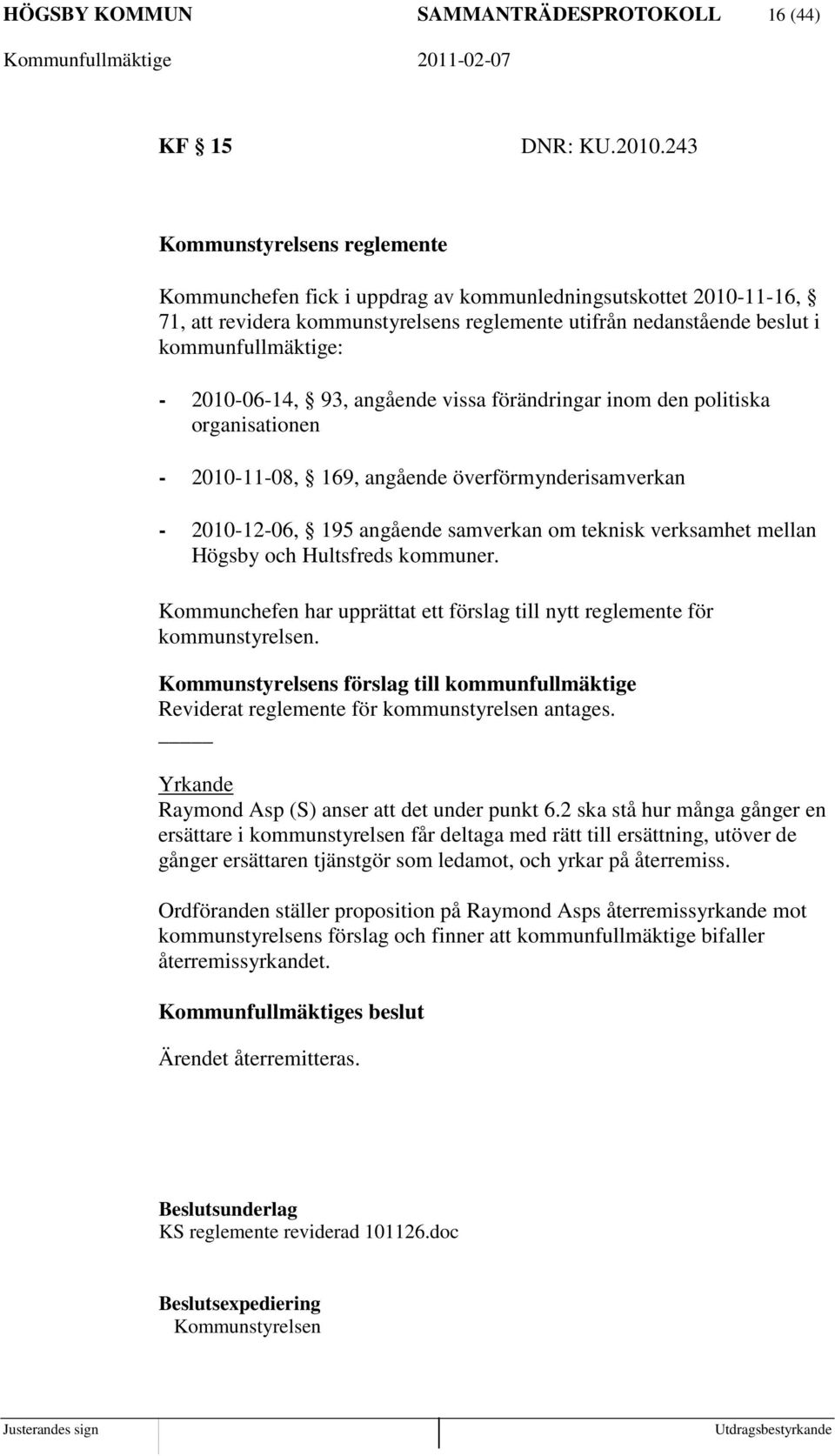 2010-06-14, 93, angående vissa förändringar inom den politiska organisationen - 2010-11-08, 169, angående överförmynderisamverkan - 2010-12-06, 195 angående samverkan om teknisk verksamhet mellan