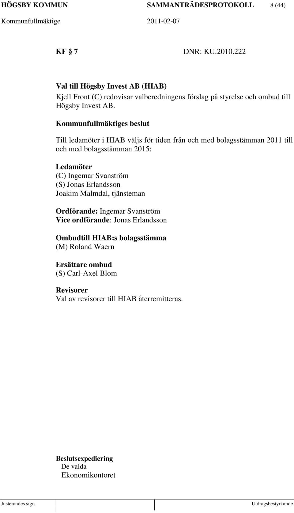 Till ledamöter i HIAB väljs för tiden från och med bolagsstämman 2011 till och med bolagsstämman 2015: Ledamöter (C) Ingemar Svanström (S) Jonas