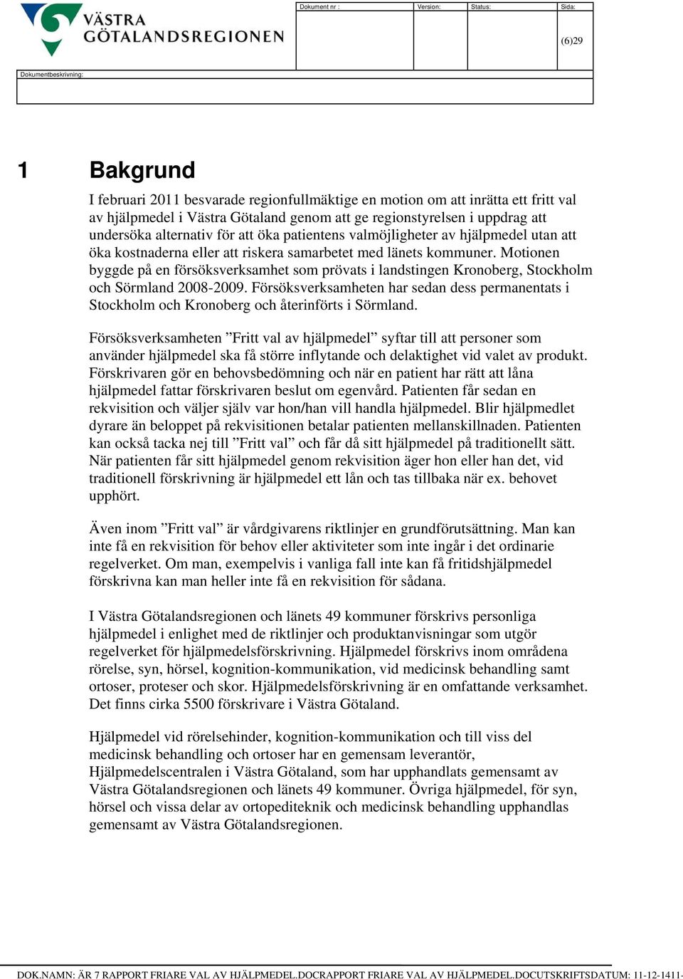 Motionen byggde på en försöksverksamhet som prövats i landstingen Kronoberg, Stockholm och Sörmland 2008-2009.
