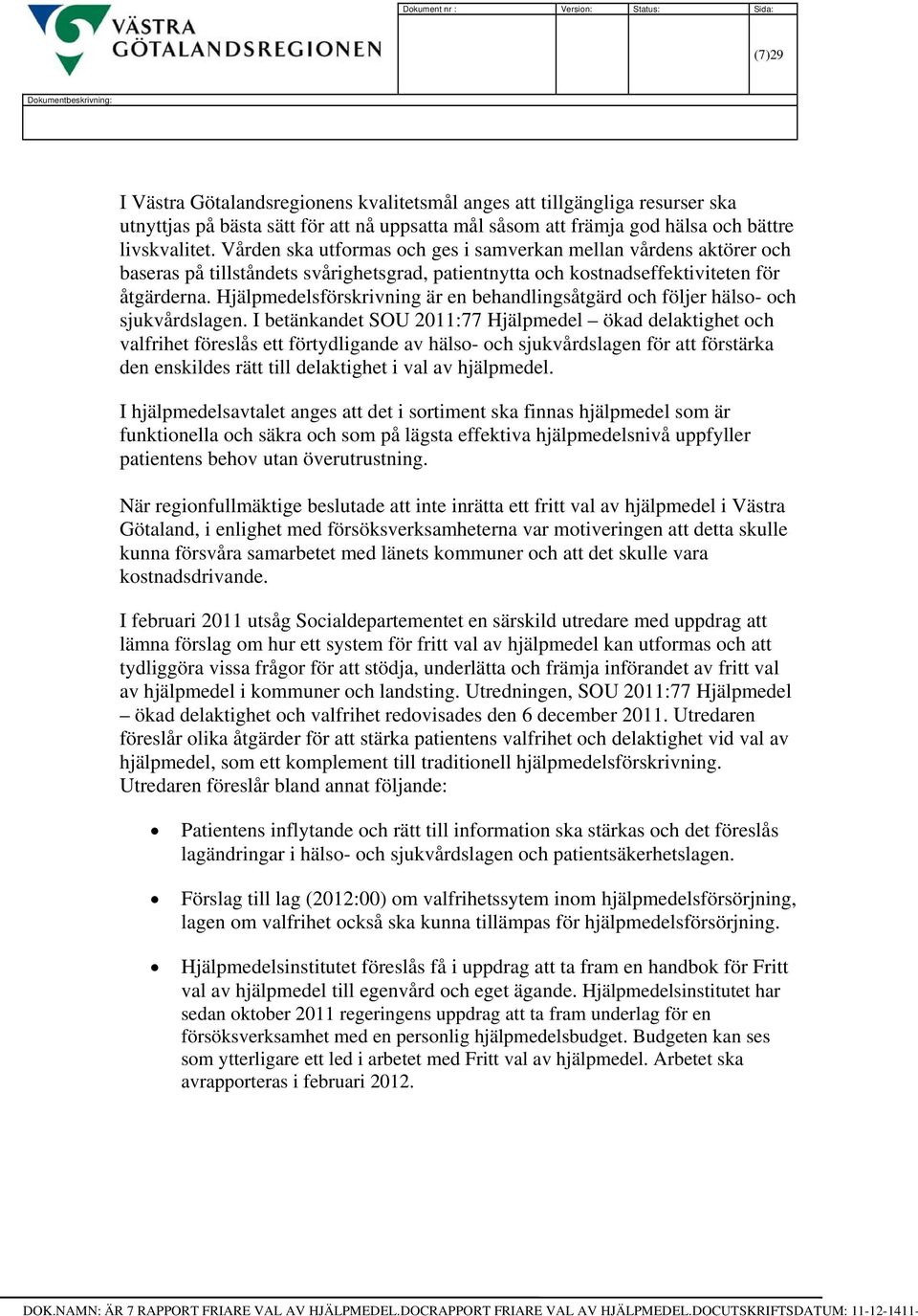 Vården ska utformas och ges i samverkan mellan vårdens aktörer och baseras på tillståndets svårighetsgrad, patientnytta och kostnadseffektiviteten för åtgärderna.