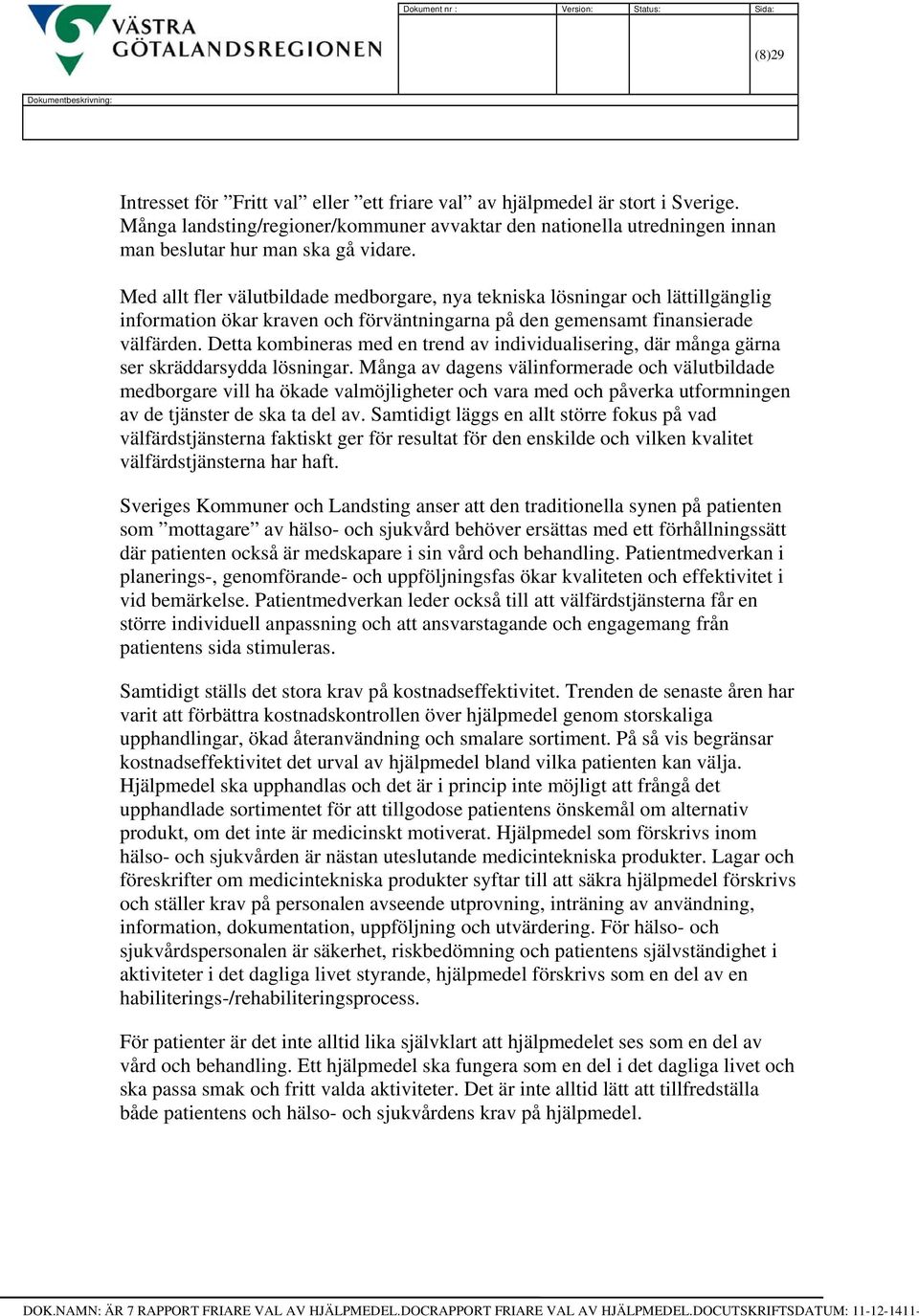 Med allt fler välutbildade medborgare, nya tekniska lösningar och lättillgänglig information ökar kraven och förväntningarna på den gemensamt finansierade välfärden.