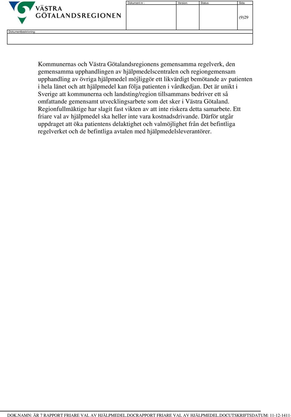 Det är unikt i Sverige att kommunerna och landsting/region tillsammans bedriver ett så omfattande gemensamt utvecklingsarbete som det sker i Västra Götaland.