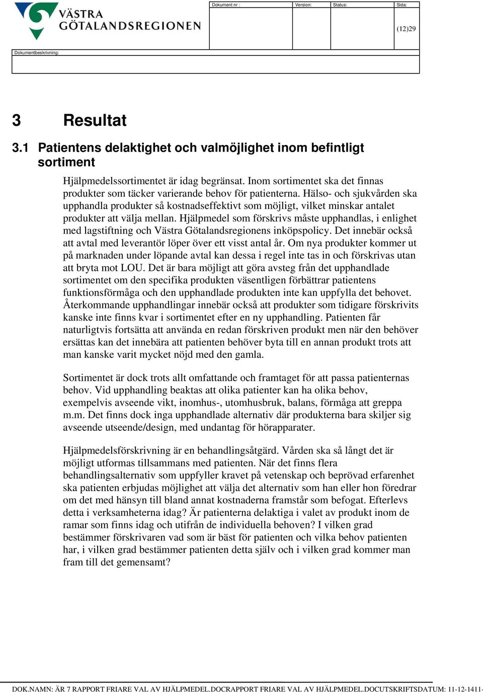 Hälso- och sjukvården ska upphandla produkter så kostnadseffektivt som möjligt, vilket minskar antalet produkter att välja mellan.