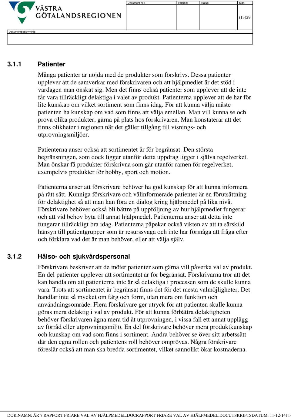 Men det finns också patienter som upplever att de inte får vara tillräckligt delaktiga i valet av produkt. Patienterna upplever att de har för lite kunskap om vilket sortiment som finns idag.