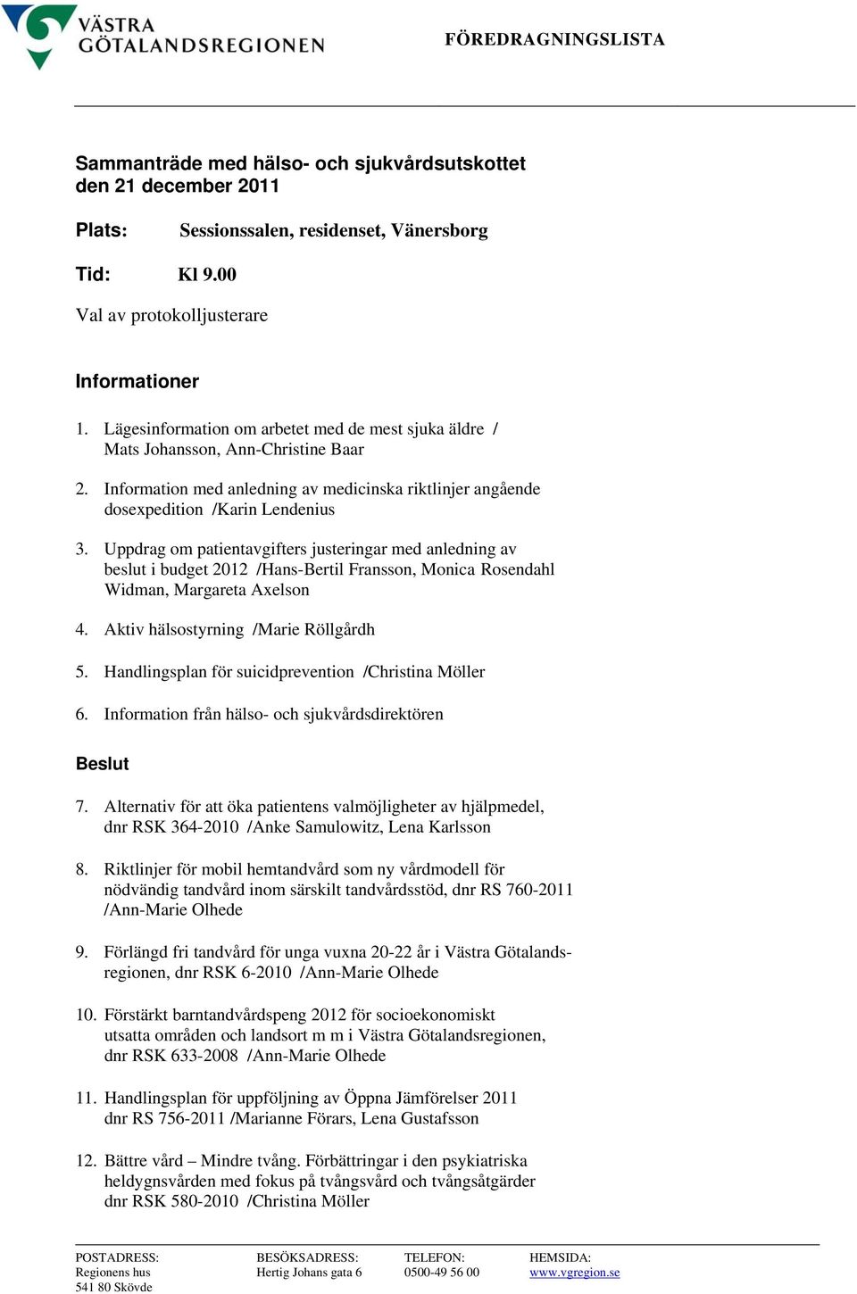 Uppdrag om patientavgifters justeringar med anledning av beslut i budget 2012 /Hans-Bertil Fransson, Monica Rosendahl Widman, Margareta Axelson 4. Aktiv hälsostyrning /Marie Röllgårdh 5.