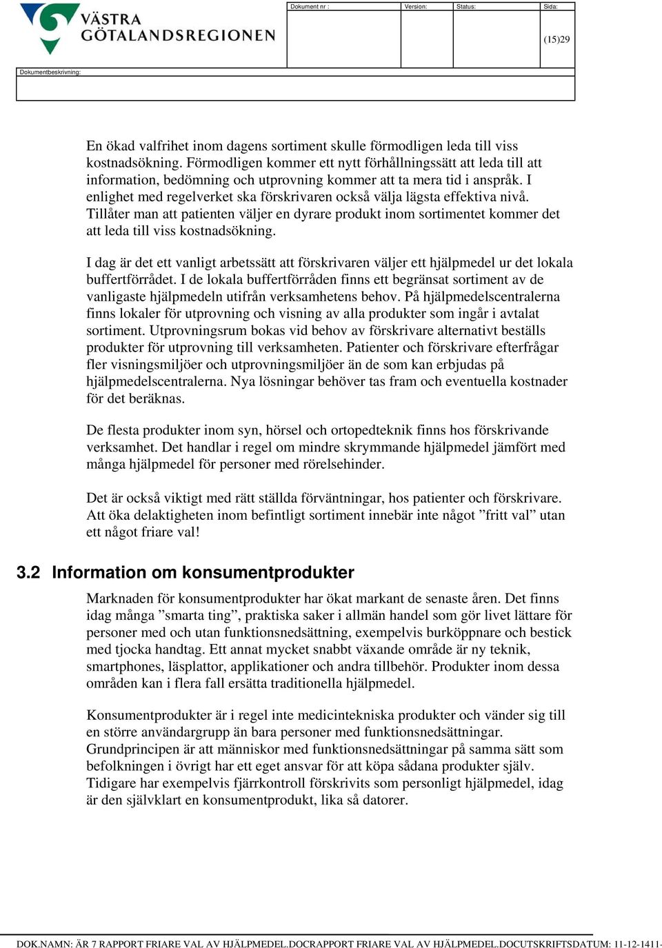 I enlighet med regelverket ska förskrivaren också välja lägsta effektiva nivå. Tillåter man att patienten väljer en dyrare produkt inom sortimentet kommer det att leda till viss kostnadsökning.