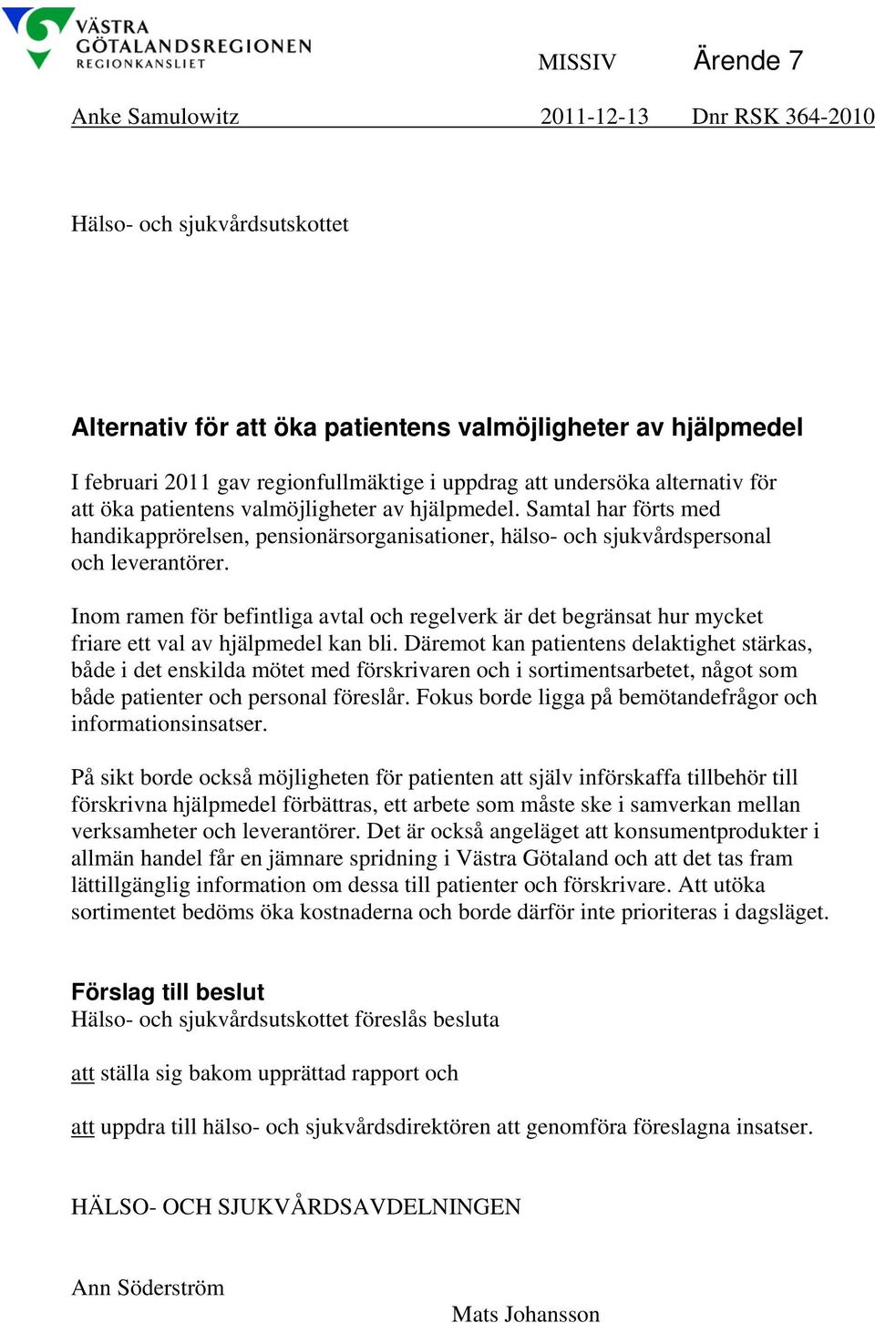 Inom ramen för befintliga avtal och regelverk är det begränsat hur mycket friare ett val av hjälpmedel kan bli.