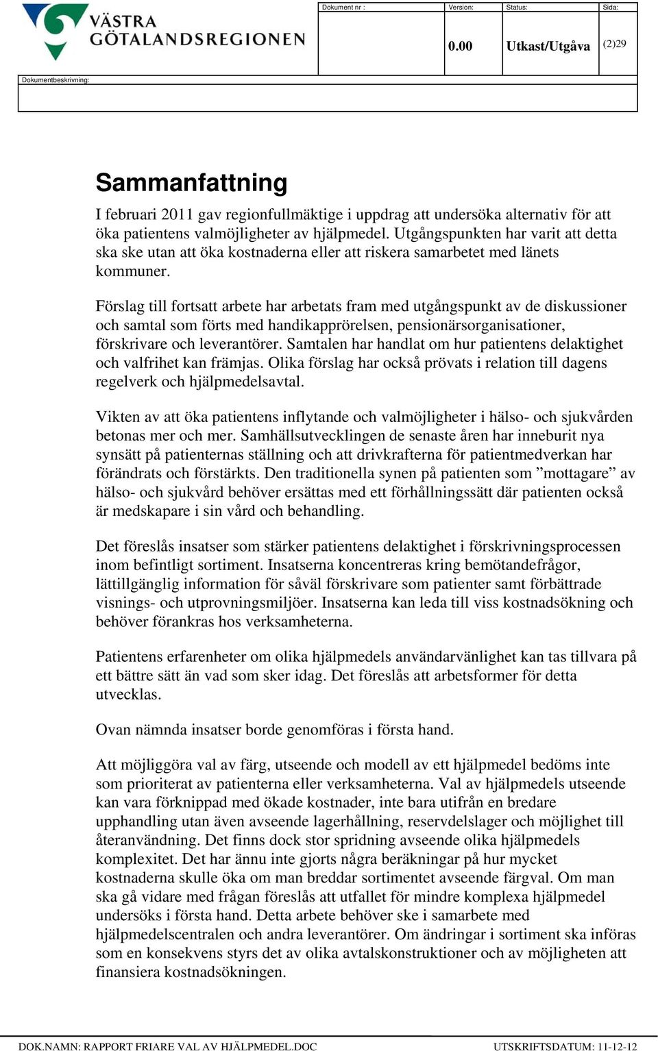 Utgångspunkten har varit att detta ska ske utan att öka kostnaderna eller att riskera samarbetet med länets kommuner.
